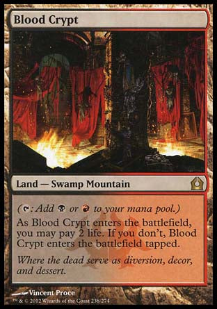 '-Blood Crypt
Land â€” Swamp Mountain
 
As this land enters, you may pay 2 life. If you don't, it enters tapped.
