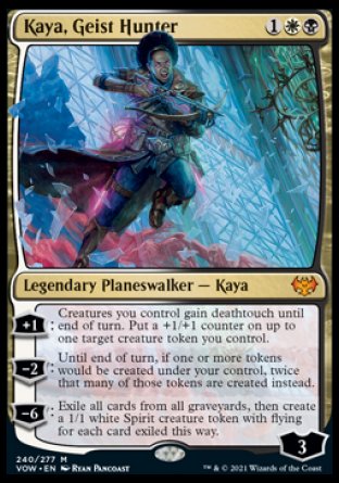 '-Kaya the Inexorable
Legendary Planeswalker â€” Kaya
+1
Put a ghostform counter on up to one target nontoken creature. It gains "When this creature dies or is put into exile, return it to its owner's hand and create a 1/1 white Spirit creature token with flying."
-3
Exile target nonland permanent.
-7

Loyalty : 5