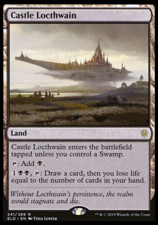 '-Castle Locthwain
Land
This land enters tapped unless you control a Swamp.
%T: Add %B.
%1%B%B, %T: Draw a card, then you lose life equal to the number of cards in your hand.