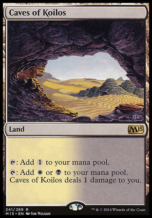 '-Caves of Koilos
Land
%T: Add %C.
%T: Add %W or %B. This land deals 1 damage to you.