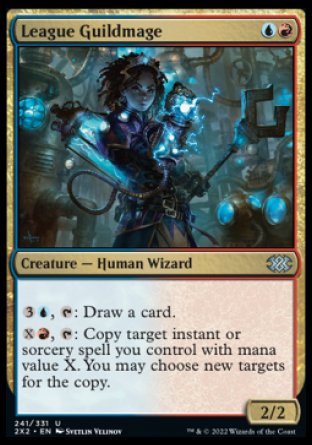 League Guildmage
Creature — Human Wizard
%3%U, %T: Draw a card.
%X%R, %T: Copy target instant or sorcery spell you control with mana value X. You may choose new targets for the copy.
2/2