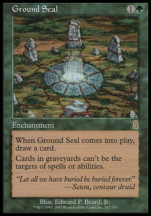 '-Ground Seal
Enchantment
When this enchantment enters, draw a card.
Cards in graveyards can't be the targets of spells or abilities.