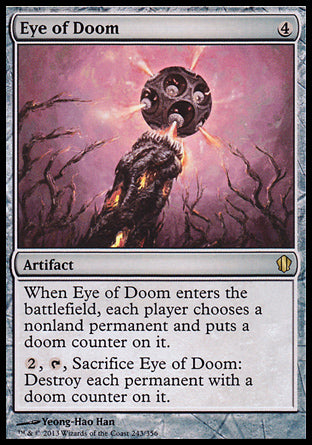 Eye of Doom
Artifact
When this artifact enters, each player chooses a nonland permanent and puts a doom counter on it.
%2, %T, Sacrifice this artifact: Destroy each permanent with a doom counter on it.