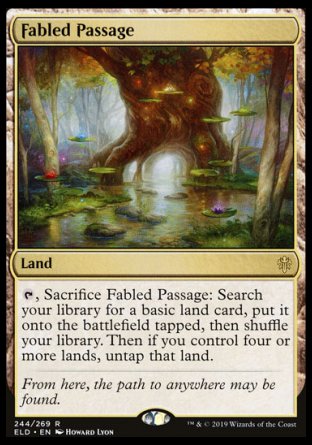 '-Fabled Passage
Land
%T, Sacrifice this land: Search your library for a basic land card, put it onto the battlefield tapped, then shuffle. Then if you control four or more lands, untap that land.