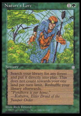 '-Nature's Lore
Sorcery
Search your library for a Forest card, put that card onto the battlefield, then shuffle.
