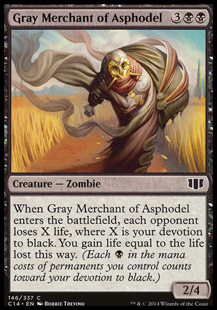 '-Gray Merchant of Asphodel
Creature â€” Zombie
When this creature enters, each opponent loses X life, where X is your devotion to black. You gain life equal to the life lost this way.
2/4