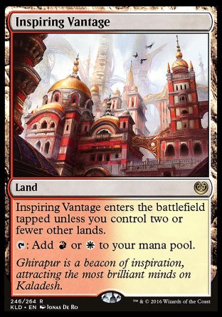 '-Inspiring Vantage
Land
This land enters tapped unless you control two or fewer other lands.
%T: Add %R or %W.