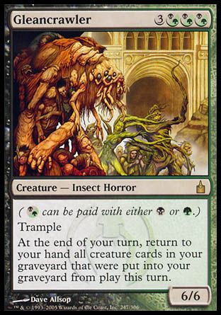 '-Gleancrawler
Creature â€” Insect Horror
(%BG can be paid with either %B or %G.)
Trample
At the beginning of your end step, return to your hand all creature cards in your graveyard that were put there from the battlefield this turn.
6/6