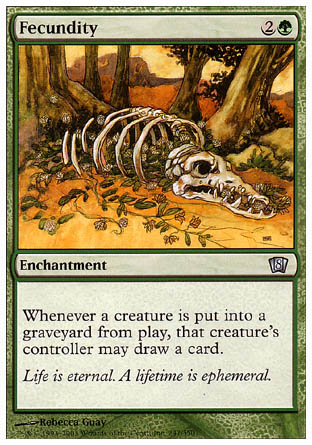 '-Fecundity
Enchantment
Whenever a creature dies, that creature's controller may draw a card.
