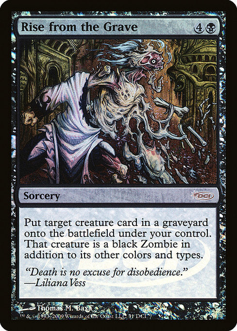 Rise from the Grave
Sorcery
Put target creature card from a graveyard onto the battlefield under your control. That creature is a black Zombie in addition to its other colors and types.