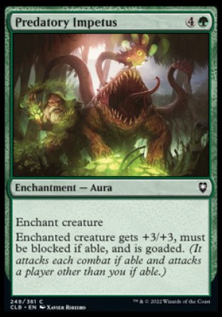 Predatory Impetus
Enchantment — Aura
Enchant creature
Enchanted creature gets +3/+3, must be blocked if able, and is goaded.