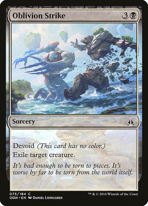 Oblivion Strike
Sorcery
Devoid (This card has no color.)
Exile target creature.
