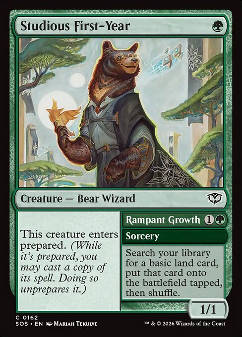 Studious First-Year // Rampant Growth
Creature — Bear Wizard // Sorcery
This creature enters prepared. (While it's prepared, you may cast a copy of its spell. Doing so unprepares it.)
Search your library for a basic land card, put that card onto the battlefield tapped, then shuffle.
1/1