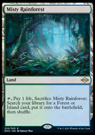 '-Misty Rainforest
Land
%T, Pay 1 life, Sacrifice this land: Search your library for a Forest or Island card, put it onto the battlefield, then shuffle.