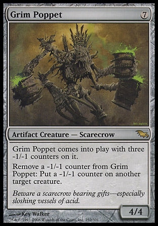 '-Grim Poppet
Artifact Creature â€” Scarecrow
This creature enters with three -1/-1 counters on it.
Remove a -1/-1 counter from this creature: Put a -1/-1 counter on another target creature.
4/4