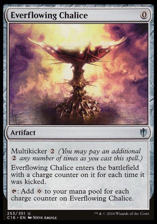 Everflowing Chalice
Artifact
Multikicker %2
This artifact enters with a charge counter on it for each time it was kicked.
%T: Add %C for each charge counter on this artifact.