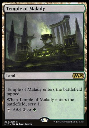 Temple of Malady
Land
This land enters tapped.
When this land enters, scry 1.
%T: Add %B or %G.