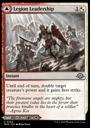 Legion Leadership
Instant
Until end of turn, double target creature's power and it gains first strike.
Legion Stronghold
Land
This land enters tapped.
%T: Add %R or %W.