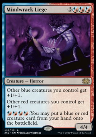 Mindwrack Liege
Creature — Horror
Other blue creatures you control get +1/+1.
Other red creatures you control get +1/+1.
%UR%UR%UR%UR: You may put a blue or red creature card from your hand onto the battlefield.
4/4