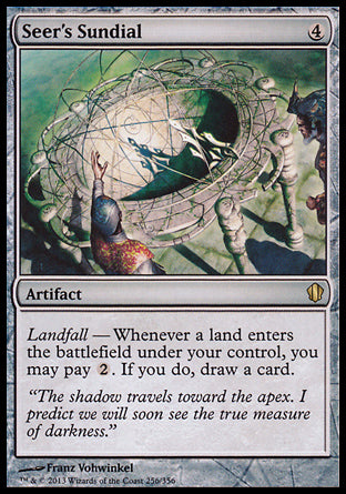 Seer's Sundial
Artifact
Landfall — Whenever a land you control enters, you may pay %2. If you do, draw a card.