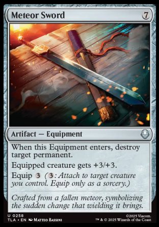 Meteor Sword
Artifact — Equipment
When this Equipment enters, destroy target permanent.
Equipped creature gets +3/+3.
Equip %3