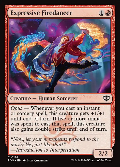 Expressive Firedancer
Creature — Human Sorcerer
Opus — Whenever you cast an instant or sorcery spell, this creature gets +1/+1 until end of turn. If five or more mana was spent to cast that spell, this creature also gains double strike until end of turn.
2/2