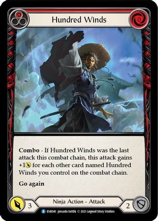 Pitch:
1
Hundred Winds

Cost:
0

Combo - If Hundred Winds was the last attack this combat chain, this gets +1{p} for each other card you control named Hundred Winds on the combat chain.

Go again

Power:
3
Ninja Action - Attack

Defense:
2
