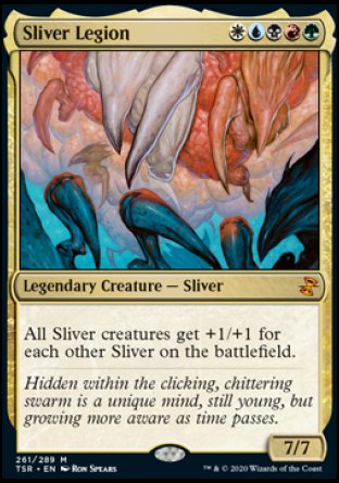 '-Sliver Legion
Legendary Creature â€” Sliver
All Sliver creatures get +1/+1 for each other Sliver on the battlefield.
7/7