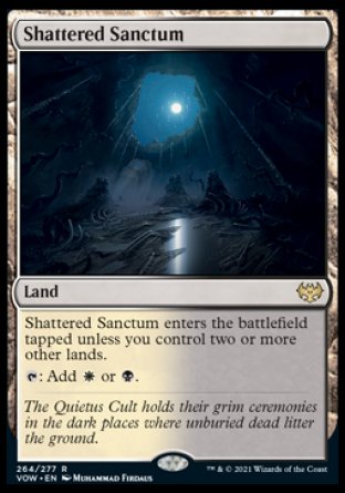 '-Shattered Sanctum
Land
This land enters tapped unless you control two or more other lands.
%T: Add %W or %B.