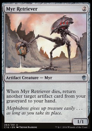 '-Myr Retriever
Artifact Creature â€” Myr
When this creature dies, return another target artifact card from your graveyard to your hand.
1/1