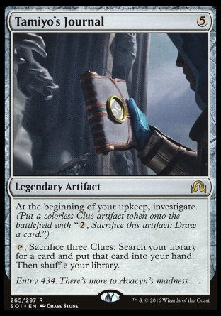 '-Tamiyo's Journal
Legendary Artifact
At the beginning of your upkeep, investigate.
%T, Sacrifice three Clues: Search your library for a card, put that card into your hand, then shuffle.