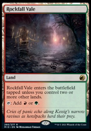 '-Rockfall Vale
Land
This land enters tapped unless you control two or more other lands.
%T: Add %R or %G.