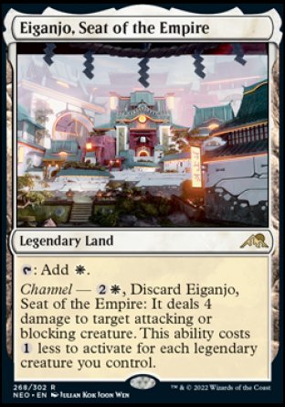 '-Eiganjo, Seat of the Empire
Legendary Land
%T: Add %W.
Channel â€” %2%W, Discard this card: It deals 4 damage to target attacking or blocking creature. This ability costs %1 less to activate for each legendary creature you control.