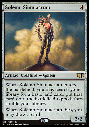 '-Solemn Simulacrum
Artifact Creature â€” Golem
When this creature enters, you may search your library for a basic land card, put that card onto the battlefield tapped, then shuffle.
When this creature dies, you may draw a card.
2/2