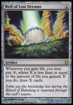 '-Well of Lost Dreams
Artifact
Whenever you gain life, you may pay %X, where X is less than or equal to the amount of life you gained. If you do, draw X cards.