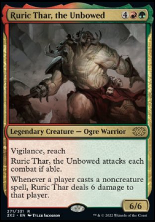 Ruric Thar, the Unbowed
Legendary Creature — Ogre Warrior
Vigilance, reach
Ruric Thar attacks each combat if able.
Whenever a player casts a noncreature spell, Ruric Thar deals 6 damage to that player.
6/6
