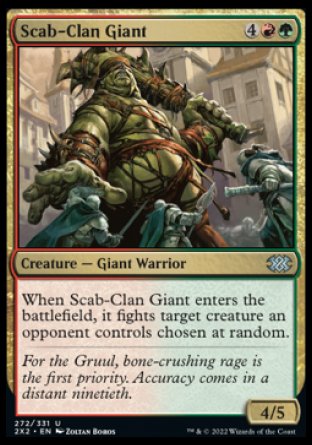 Scab-Clan Giant
Creature — Giant Warrior
When this creature enters, it fights target creature an opponent controls chosen at random.
4/5