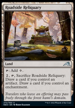 Roadside Reliquary
Land
%T: Add %C.
%2, %T, Sacrifice this land: Draw a card if you control an artifact. Draw a card if you control an enchantment.