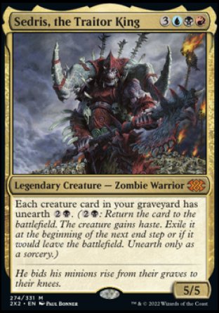 '-Sedris, the Traitor King
Legendary Creature â€” Zombie Warrior
Each creature card in your graveyard has unearth %2%B.
5/5