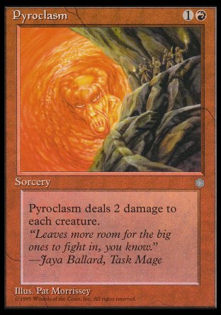 '-Pyroclasm
Sorcery
Pyroclasm deals 2 damage to each creature.