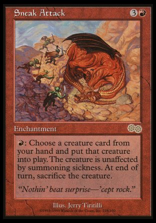 '-Sneak Attack
Enchantment
%R: You may put a creature card from your hand onto the battlefield. That creature gains haste. Sacrifice the creature at the beginning of the next end step.