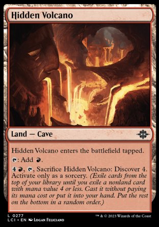 Hidden Volcano
Land — Cave
This land enters tapped.
%T: Add %R.
%4%R, %T, Sacrifice this land: Discover 4. Activate only as a sorcery.