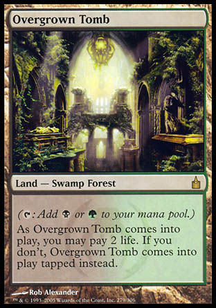 '-Overgrown Tomb
Land â€” Swamp Forest
 
As this land enters, you may pay 2 life. If you don't, it enters tapped.