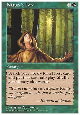 '-Nature's Lore
Sorcery
Search your library for a Forest card, put that card onto the battlefield, then shuffle.