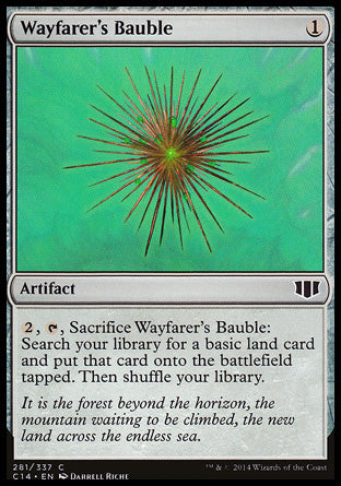 Wayfarer's Bauble
Artifact
%2, %T, Sacrifice this artifact: Search your library for a basic land card, put that card onto the battlefield tapped, then shuffle.