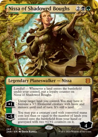 '-Nissa of Shadowed Boughs
Landfall â€” Whenever a land you control enters, put a loyalty counter on Nissa.
+1
Untap target land you control. You may have it become a 3/3 Elemental creature with haste and menace until end of turn. It's still a land.
-5
You may put a creature card with mana value less than or equal to the number of lands you control onto the battlefield from your hand or graveyard with two +1/+1 counters on it.
Ly : 4