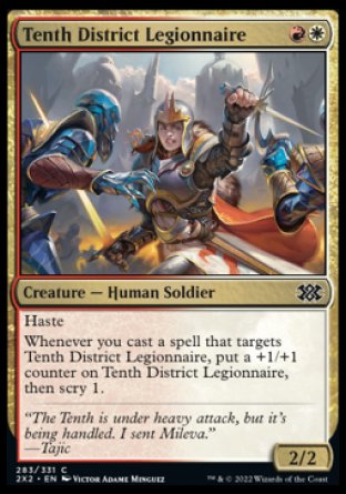 Tenth District Legionnaire
Creature — Human Soldier
Haste
Whenever you cast a spell that targets this creature, put a +1/+1 counter on this creature, then scry 1.
2/2