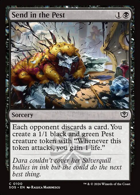 Send in the Pest
Sorcery
Each opponent discards a card. You create a 1/1 black and green Pest creature token with "Whenever this token attacks, you gain 1 life."