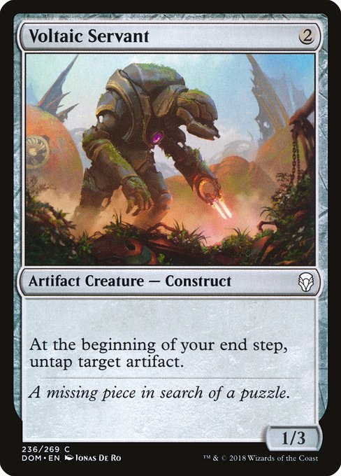 Voltaic Servant
Artifact Creature — Construct
At the beginning of your end step, untap target artifact.
1/3