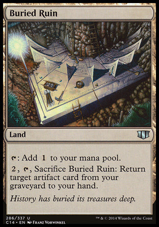 '-Buried Ruin
Land
%T: Add %C.
%2, %T, Sacrifice this land: Return target artifact card from your graveyard to your hand.